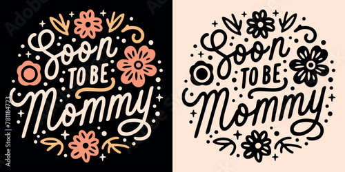 Soon to be mommy lettering for motherhood pregnancy baby girl announcement quotes cute boho flowers celestial aesthetic. Future mom mother mama shirt design round badge button and print vector.  photo