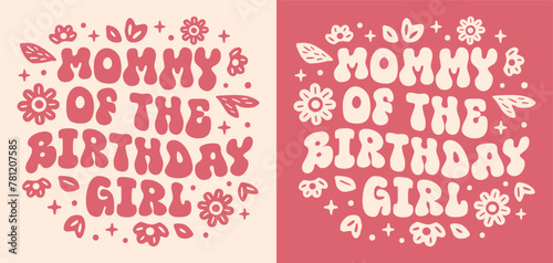 Mommy of the birthday girl lettering for mother daughter party celebration. Cute floral retro boho groovy wavy flowers pink magic theme aesthetic shirt design clothing badge and print vector cut file.