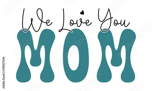 we love you mom, mom t-shirt design eps file.