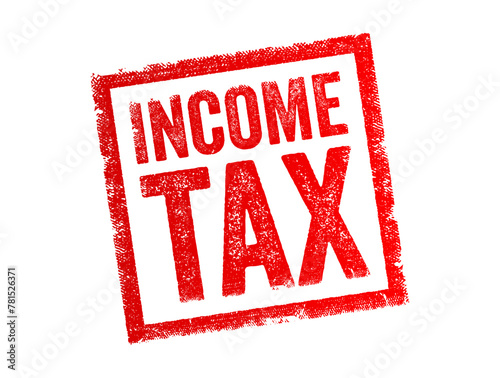 Income Tax is a tax imposed by a government on the income of individuals and businesses within its jurisdiction, text concept stamp