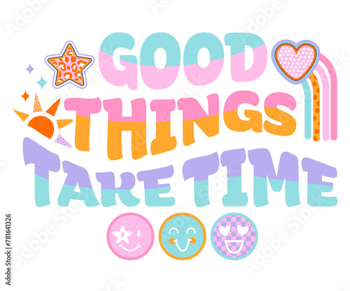 Abstract drawing  illustration for t-shirts with words, quotes, cool patches, stickers. Bright retro design. Fashion illustration in modern style for teen girlish print.  Good things take time