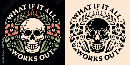 What if it all works out lettering you got this badge logo. Floral blooming skull groovy gothic aesthetic quotes mental health support text for empowering women girls shirt design and print vector.