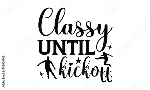 Classy until kickoff - Soccer t shirts design, Hand drawn lettering phrase, Calligraphy t shirt design,
Isolated on white background, svg Files for Cutting Cricut and Silhouette, EPS 10