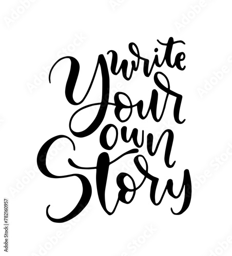 Write your own story, hand lettering inscription, motivation and inspiration positive quote to poster, printing, greeting card, vector illustration