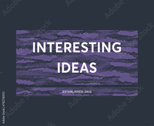 Interesting ideas. Slogan print for t shirt.

