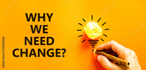 Why we need change symbol. Concept words Why we need change on beautiful orange paper. Beautiful orange background. Light bulb icon. Businessman hand. Business why we need change concept. Copy space.