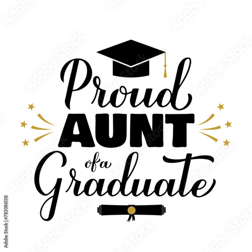 Proud aunt of a graduate lettering with graduation cap. Graduation quote typography poster.  Vector template for greeting card, banner, sticker, label, shirt, etc.