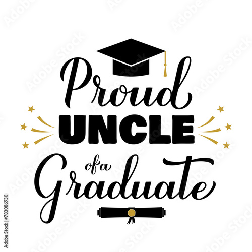 Proud uncle of a graduate lettering with graduation cap. Graduation quote typography poster.  Vector template for greeting card, banner, sticker, label, shirt, etc.