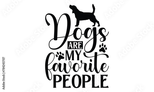 Dogs Are My Favorite People - Dog T shirt Design, Modern calligraphy, Conceptual handwritten phrase calligraphic, Cutting Cricut and Silhouette, EPS 10