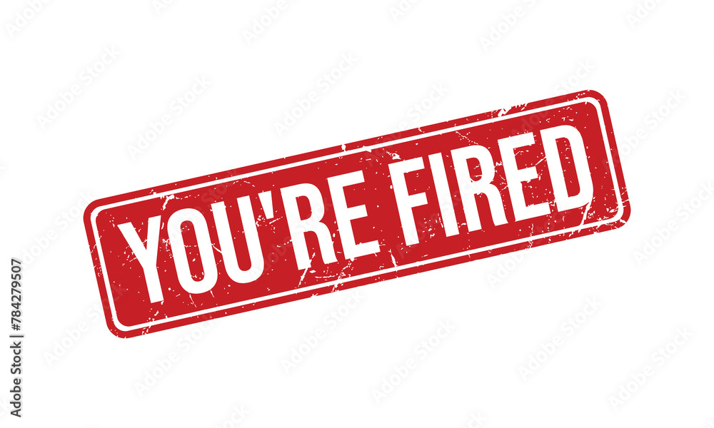 You’re Fired Rubber Stamp Seal Vector You’re Fired Rubber Stamp Seal Vector