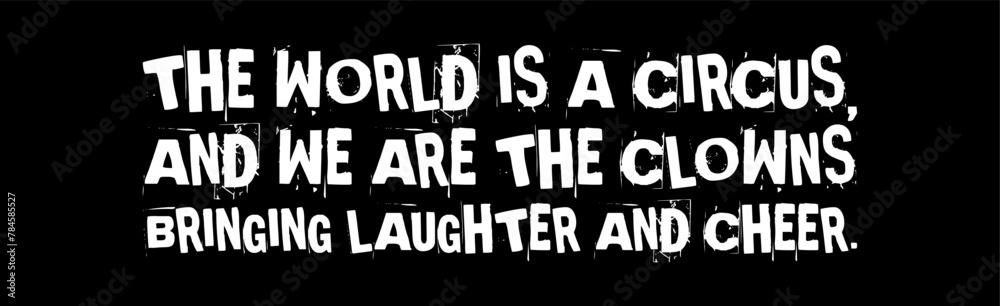 The World Is A Circus And We Are The Clowns Bringing Laughter And Cheer Simple Typography With Black Background