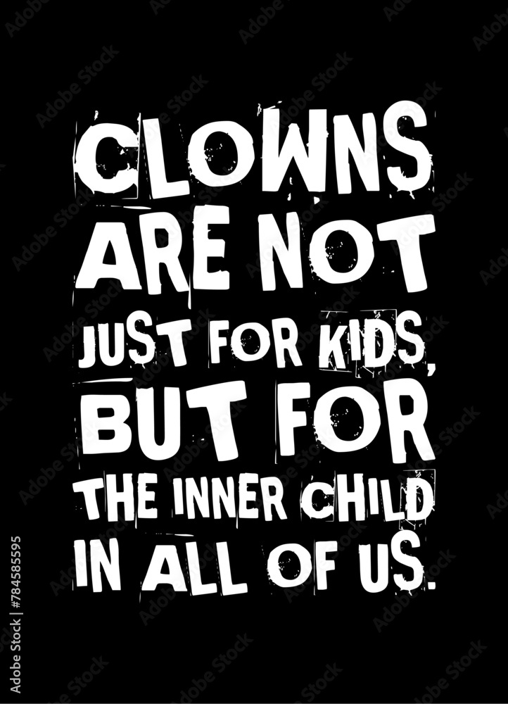 Clowns Are Not Just For Kids But For The Inner Child In All Of Us Simple Typography With Black Background
