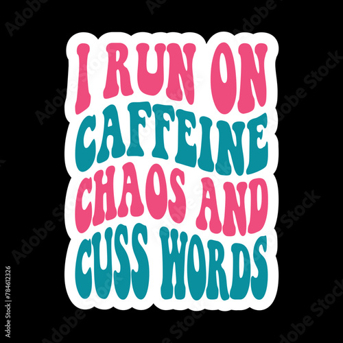 I Run On Caffeine Chaos And Cuss Words