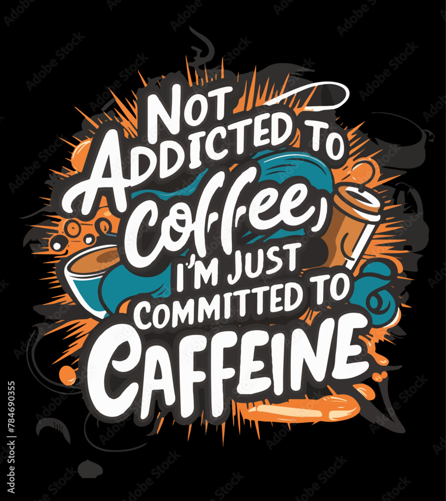 not addicted to coffee, I'm just committed to caffeine, t-shirt design.