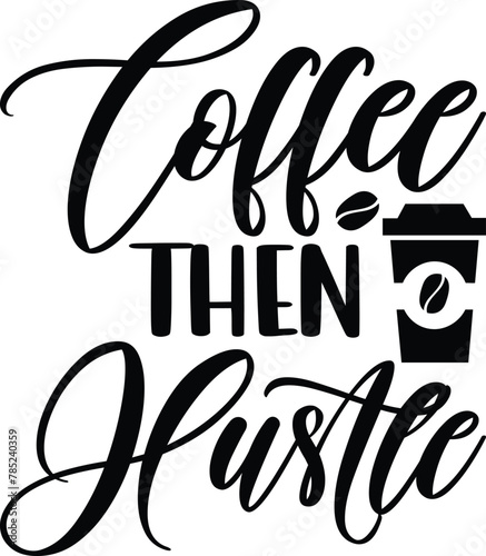 Coffee then hustle on white background,Instant Digital Download. Illustration for prints on t-shirt and bags, posters
