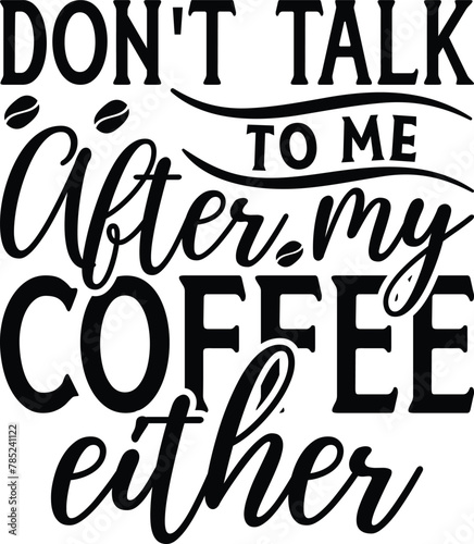 Don't talk to me after my coffee either  on white background,Instant Digital Download. Illustration for prints on t-shirt and bags, posters
