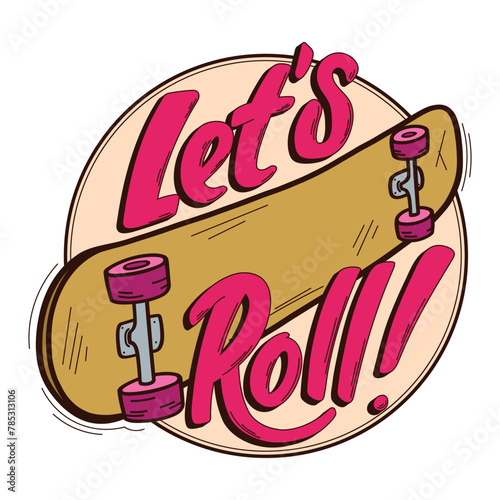 Let is roll. Hand drawn vector logo. Quote with skateboard in round frame. Illustration for sticker, poster, patch or print on t-shirt