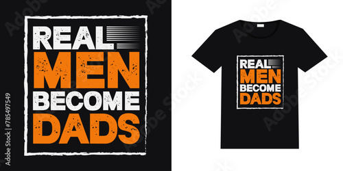 Real man become dads. Dad Shirt Fathers Day Gift Shirt- Father's day t shirts design, Happy Father's Day. Vector design