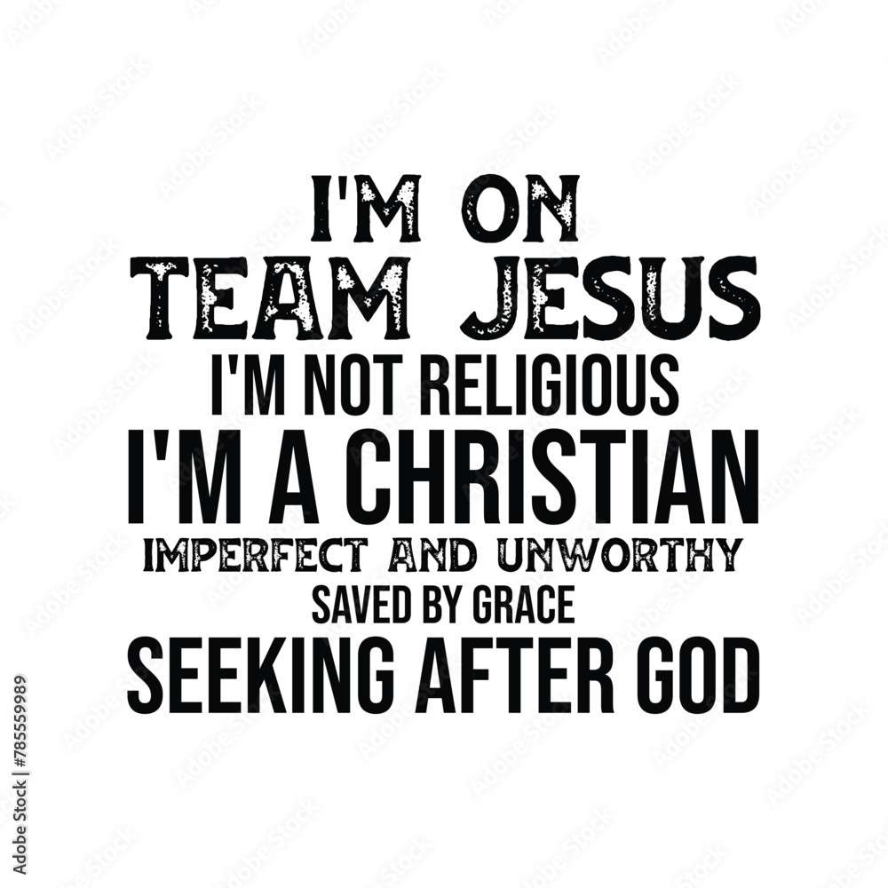 I'm on Team Jesus I'm Not Religious I'm a Christian imperfect and unworthy saved by grace seeking after god