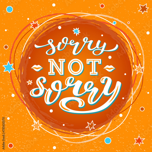 Sorry Not Sorry color lettering phrase on textured background. Hand drawn vector illustration with star text decor for print or card. Positive motivational self care nice quote for poster or banner