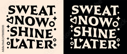 Sweat now shine later groovy funny humor jokes quotes puns lettering motivation for exercise and weight lifting. Vintage retro aesthetic vector text fitness gym girl inspirational women shirt design.
