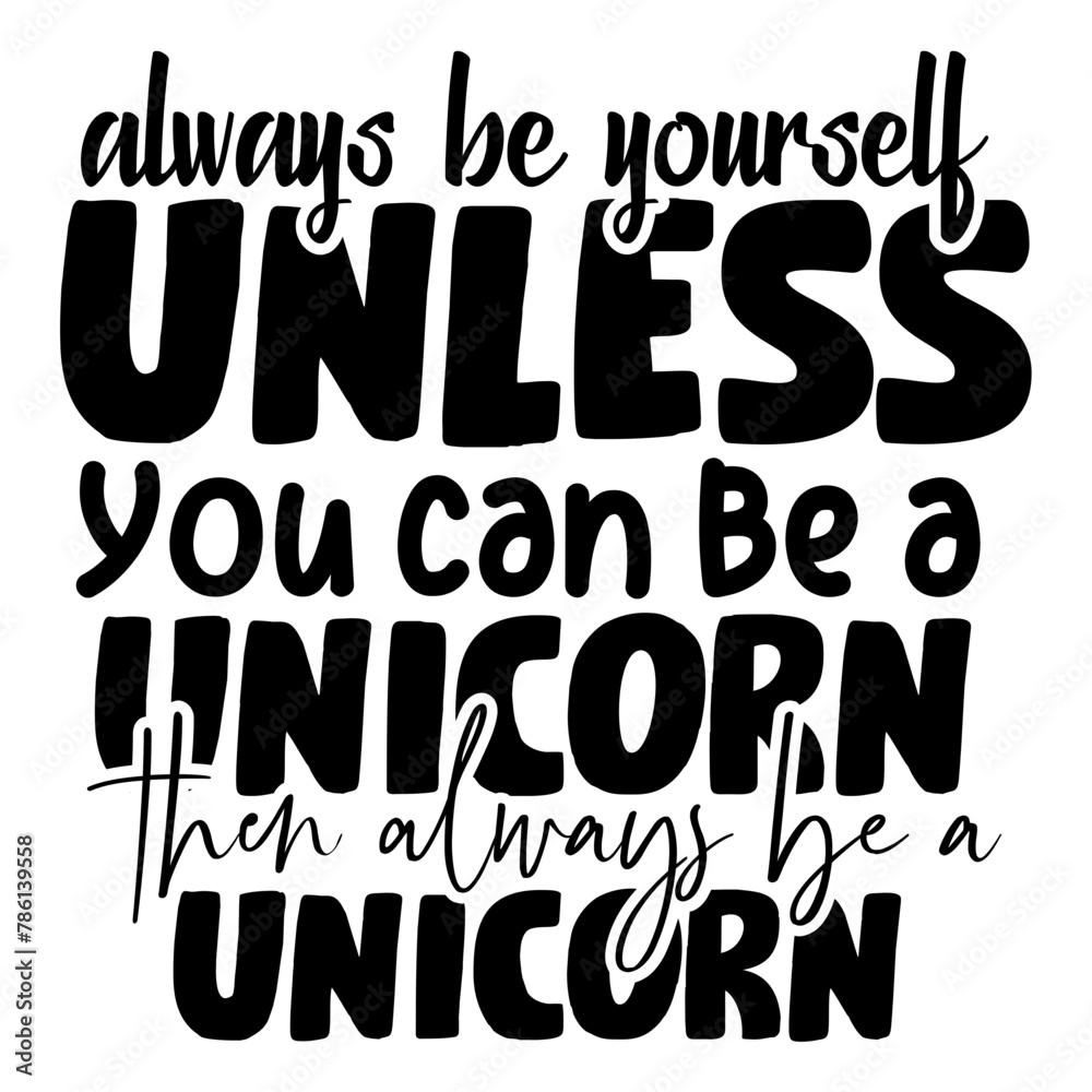 always be yourself unless you can be a unicorn then always be a unicorn svg