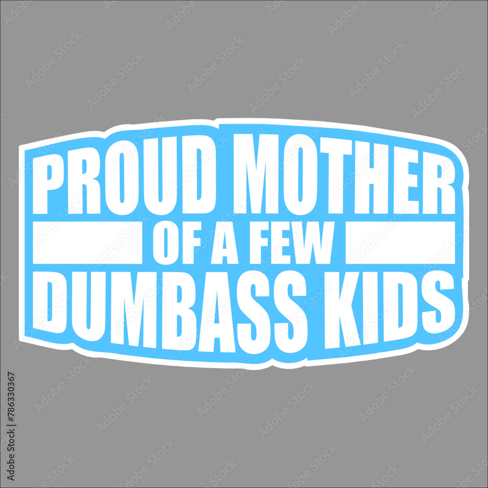 Proud Mother Of A Few Dumbass Kids Funny Mother's Day Mom Proud Mother Of A Few Dumbass Kids Funny Mother's Day Mom