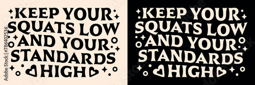Keep your squats low and your standards high funny humor quotes puns lettering motivation for weight lifting. Vintage retro groovy aesthetic vector text fitness gym girl women shirt design.