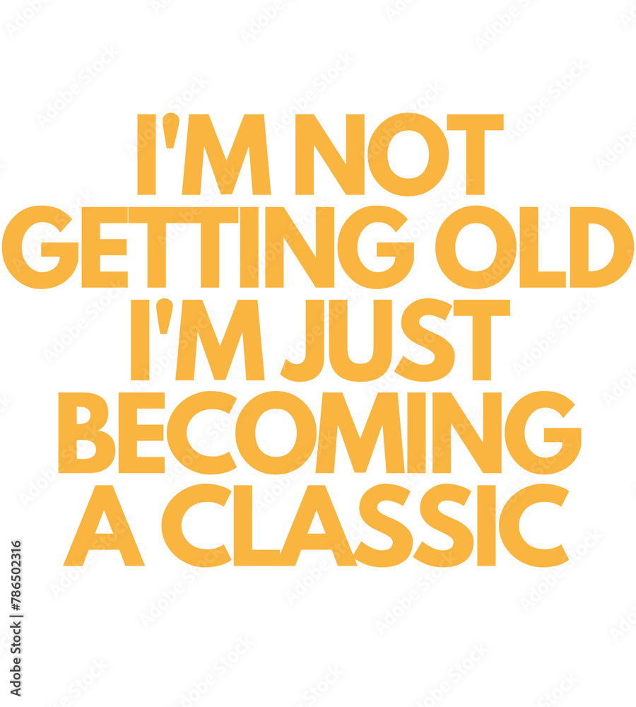 I'm Not Getting Old I'm Just Becoming a Classic T Shirt Design I'm Not Getting Old I'm Just Becoming a Classic T Shirt Design