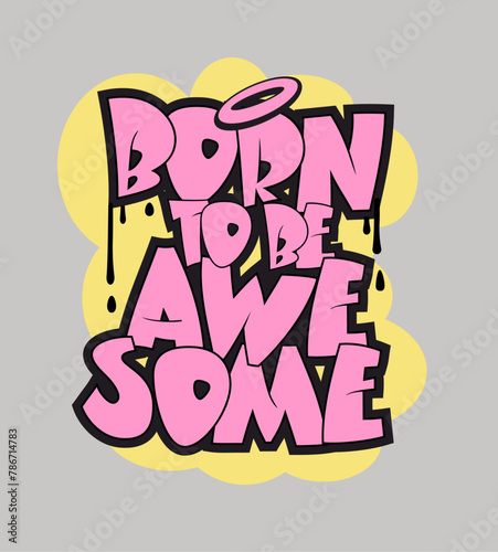Born to be awesome graffiti style hand drawn lettering. 
