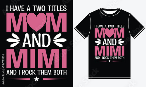 I Have A Two Titles Mom And MiMi And I Rock Them Both, Our First Mother's Day Shirt, Illustration Vector Art, Mother's Day T-Shirt Design, Mothers Day Matching Shirt,  Graphic Template, Mom Tee. photo