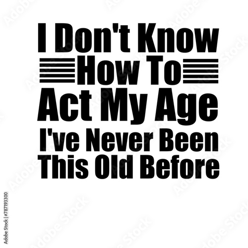 I Don't Know How To Act My Age