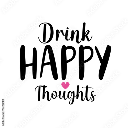 Drink Happy Thoughts SVG