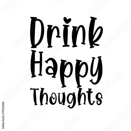 Drink Happy Thoughts SVG