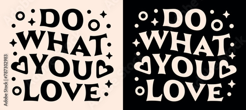 Do what you love meaningful fulfilling aligned happy life lettering dream job career motivational inspirational quotes. Retro groovy celestial aesthetic poster shirt design vector text cut file.