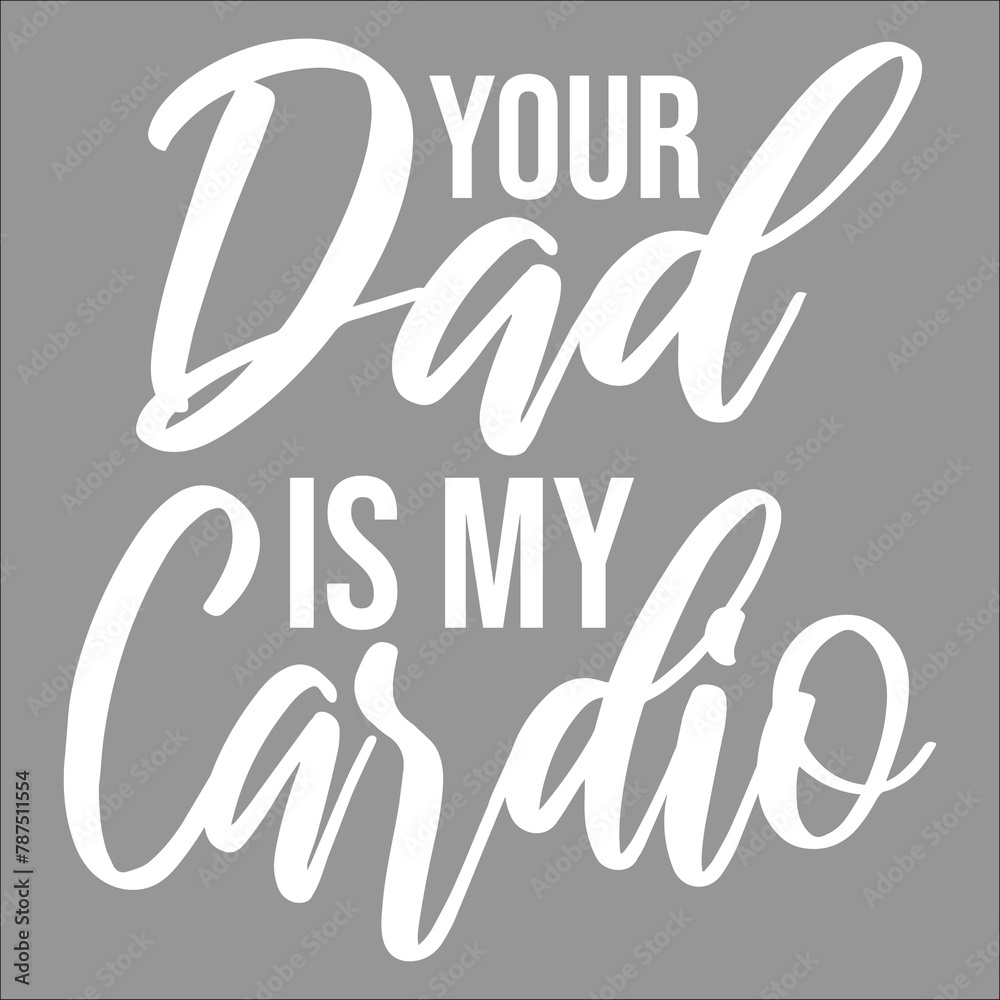 Fototapeta premium Your Dad Is My Cardio Funny Mother's Father's Day Sarcasm