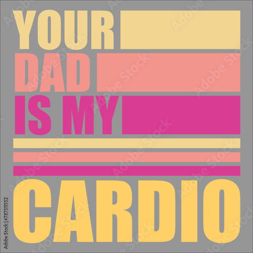 Your Dad Is My Cardio Funny Mother's Father's Day Sarcasm