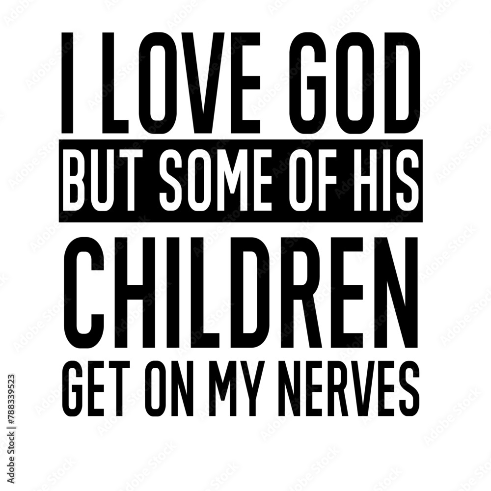 I Love God but some of his CHILDREN Get on my Nerves svg