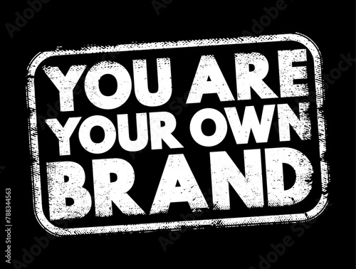 You Are Your Own Brand - individuals have the power and responsibility to manage their personal image, reputation, and identity in a way that reflects their values, skills, and goals, text stamp