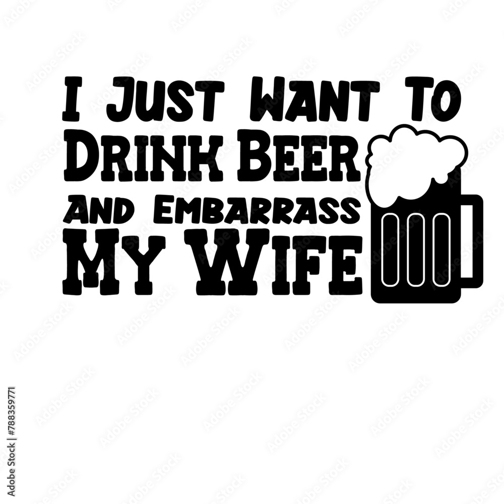 I Just Want To Drink Beer And Embarrass My Wife Svg I Just Want To Drink Beer And Embarrass My Wife Svg