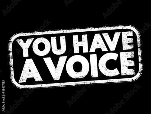 You Have a Voice is a phrase that conveys the idea that an individual's opinions, ideas, and feelings are valuable and should be expressed, text concept stamp