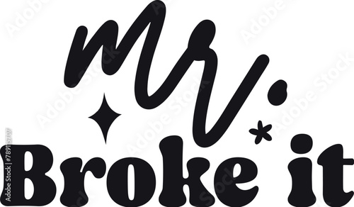 Mr. Broke it