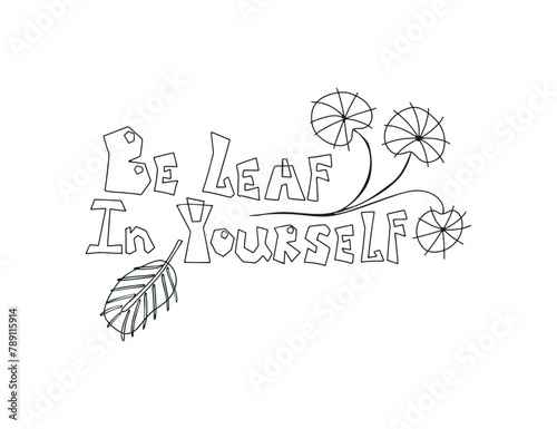Leaves and phrase. funny quote about plants. Isolated illustration of handwritten lettering and leaves.Black and white drawing