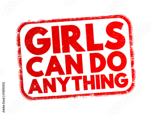 Girls Can Do Anything - is an empowering and motivational phrase that encourages girls and women to pursue their ambitions, dreams, and goals, text concept stamp