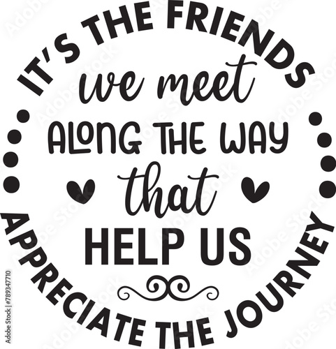 It's the friends we meet along the way that help us appreciate the journey 