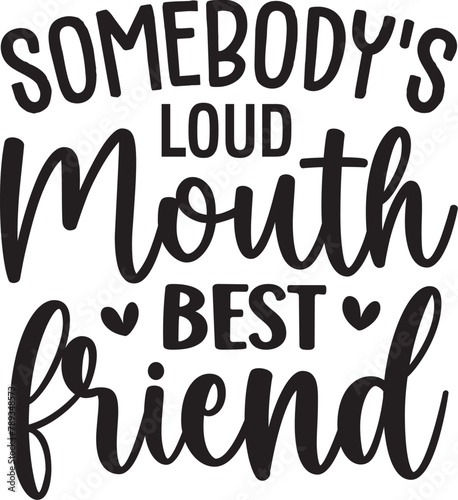 Somebody's Loud Mouth Best Friend
