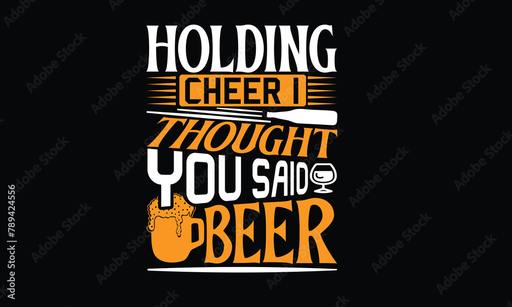 Fototapeta premium Holding Cheer I Thought You Said Beer - Beer T shirt Design, Vector illustration, EPS, DXF, PNG, Instant Download, beer T-shirt Bundil.
