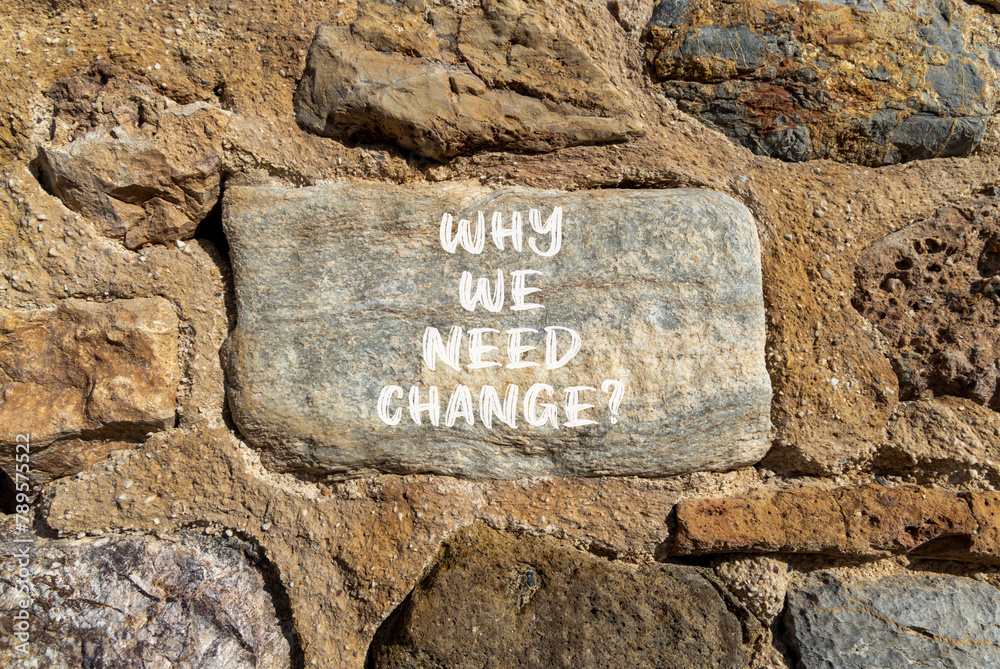 Why we need change symbol. Concept words Why we need change on beautiful big grey stone. Beautiful stone wall background. Business and why we need change concept. Copy space.