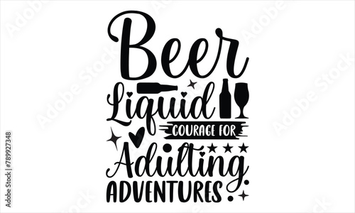 Beer Liquid Courage for Adulting Adventures - Beer t shirt design, SVG Files for Cutting, Handmade calligraphy vector illustration, Hand written vector sign, EPS