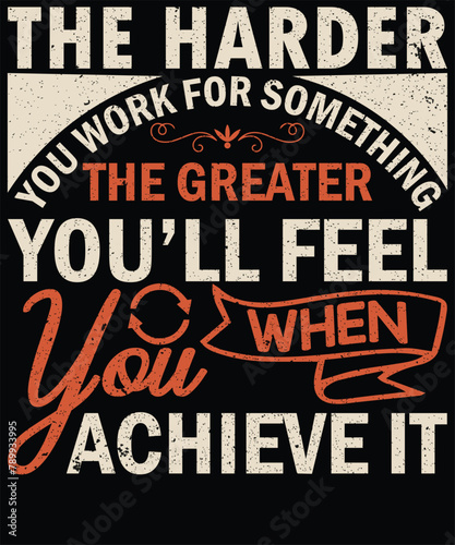 The harder you work for something Motivational Quote T-Shirt Design, Vector Illustration, Wall Art, Poster Design, Motivational Banner Art etc.
